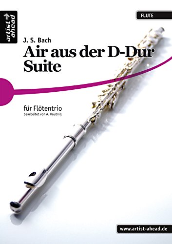 Air aus der D-Dur Suite für Flötentrio. Querflöte. Flöte. Spielbuch. Spielliteratur. Spielpartitur. Johann Sebastian Bach - eingerichtet von Alex Rautnig Air aus der D-Dur Suite für Flötentrio. Querflöte. Flöte. Spielbuch. Spielliteratur. Spielpartitur. Johann Sebastian Bach - eingerichtet von Alex Rautnig
