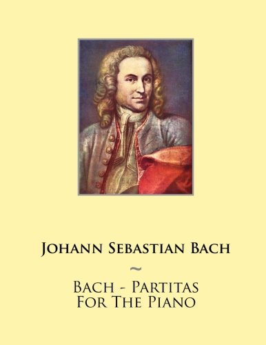 Bach - Partitas For The Piano (Samwise Music For Piano, Band 1) von CreateSpace Independent Publishing Platform