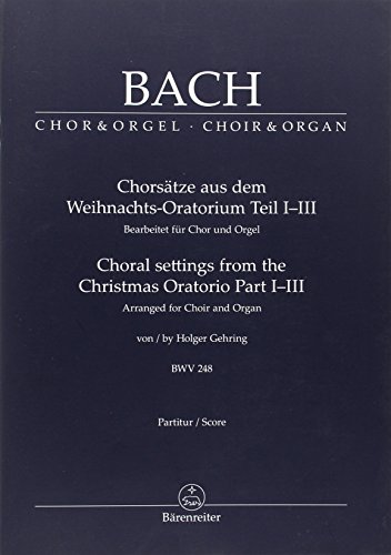 Chorsätze aus dem Weihnachts-Oratorium Teil I-III, BWV 248: Bearbeitet für Chor und Orgel von Holger Gehring. Berühmte Chorsätze bearbeitet für Chor ... Fassung auch für reduzierte Besetzung Chorsätze aus dem Weihnachts-Oratorium Teil I-III, BWV 248: Bearbeitet für Chor und Orgel von Holger Gehring. Berühmte Chorsätze bearbeitet für Chor ... Fassung auch für reduzierte Besetzung