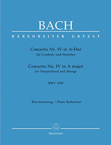 Concerto für Cembalo und Streicher Nr. 4 A-Dur BWV 1055. Klavierauszug, Stimmen, Urtextausgabe Concerto für Cembalo und Streicher Nr. 4 A-Dur BWV 1055. Klavierauszug, Stimmen, Urtextausgabe