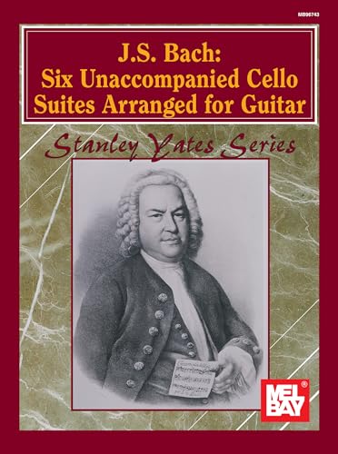 J. S. Bach: Six Unaccompanied Cello Suites Arranged for Guitar (Stanley Yates) von Mel Bay Publications