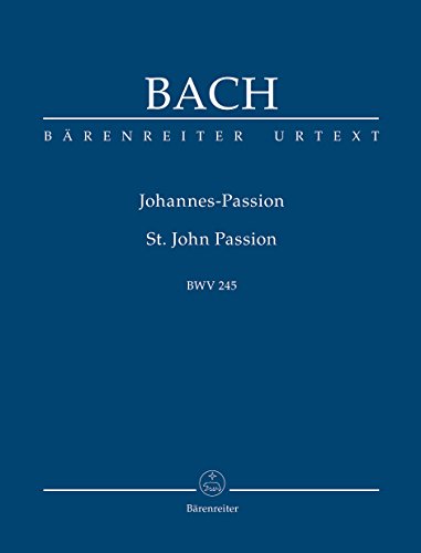 Johannes-Passion BWV 245. BÄRENREITER URTEXT. Studienpartitur, Urtextausgabe Johannes-Passion BWV 245. BÄRENREITER URTEXT. Studienpartitur, Urtextausgabe