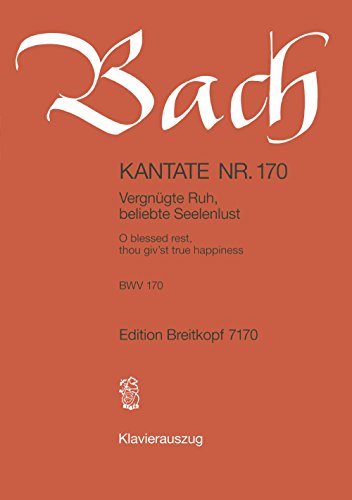 Kantate BWV 170 Vergnügte Ruh, beliebte Seelenlust - 6. Sonntag nach Trinitatis - Klavierauszug (EB 7170): Vergnügte Ruh, beliebte Seelenlust, BWV 170