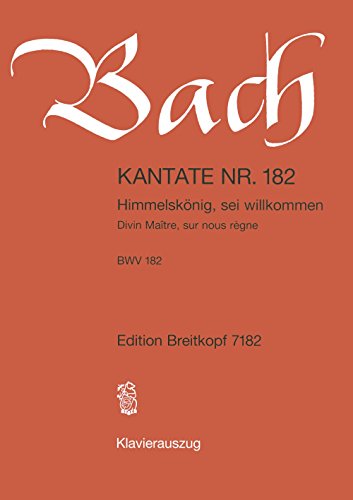 Kantate BWV 182 Himmelskönig, sei willkommen - Palmsonntag - Mariae Verkündigung - Klavierauszug (EB 7182): Himmelskönig, sei willkommen, BWV 182