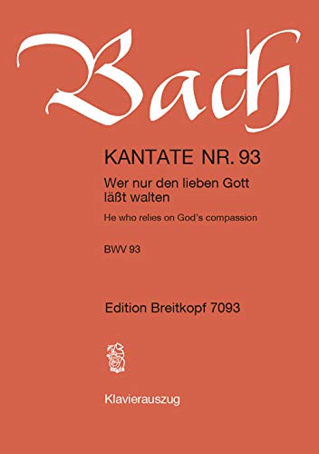 Kantate BWV 93 Wer nur den lieben Gott lässt walten - 5. Sonntag nach Trinitatis - Klavierauszug (EB 7093): Wer nur den lieben Gott läßt walten, BWV 93