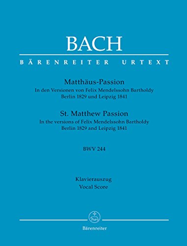 Matthäus-Passion BWV 244 -In den Versionen von Felix Mendelssohn Bartholdy Berlin 1829 und Leipzig 1841-. Klavierauszug vokal, BÄRENREITER URTEXT
