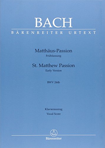 Matthäus-Passion Frühfassung BWV 244b: Klavierauszug nach dem Urtext der Neuen Bach-Ausgabe: Text Deutsch-Englisch Matthäus-Passion Frühfassung BWV 244b: Klavierauszug nach dem Urtext der Neuen Bach-Ausgabe: Text Deutsch-Englisch