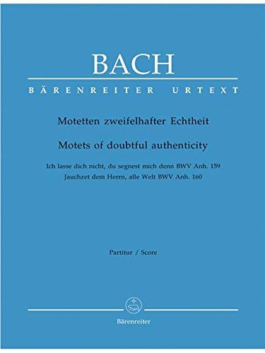 Motetten zweifelhafter Echtheit. Ich lasse dich nicht, du segnest mich denn. BWV Anh. 159 / Jauchzet dem Herrn, alle Welt. BWV Anh. 160 (Bärenreiter Urtext) von Baerenreiter Verlag