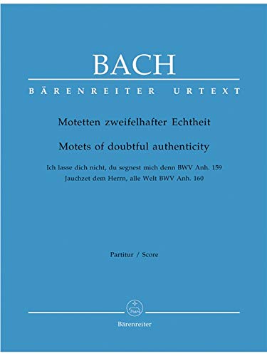 Motetten zweifelhafter Echtheit. Ich lasse dich nicht, du segnest mich denn. BWV Anh. 159 / Jauchzet dem Herrn, alle Welt. BWV Anh. 160 (Bärenreiter Urtext) von Baerenreiter Verlag