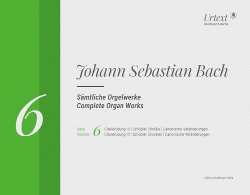 Sämtliche Orgelwerke in 10 Bänden (Neuausgabe) - Breitkopf Urtext Band 6: Clavierübung III / Schübler-Choräle / Canonische Veränderungen über Vom ... Veränderungen über „Vom Himmel hoch“