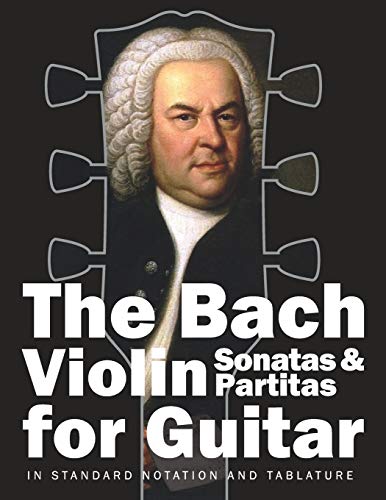 The Bach Violin Sonatas & Partitas for Guitar: In Standard Notation and Tablature (Bach for Guitar, Band 2)
