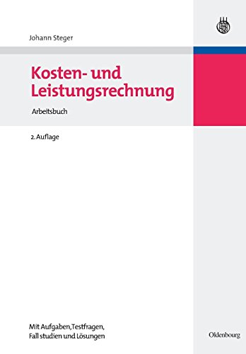 Kosten- und Leistungsrechnung: Arbeitsbuch: Arbeitsbuch mit Aufgaben - Testfragen - Fallstudien und Lösungen von Oldenbourg Wissenschaftsverlag