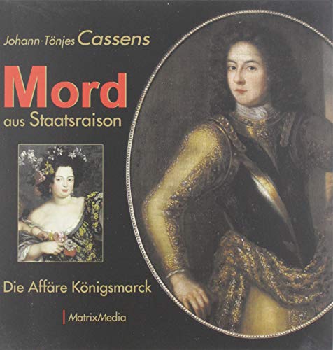 Mord aus Staatsraison: Die Affäre Königsmarck von Matrixmedia GmbH