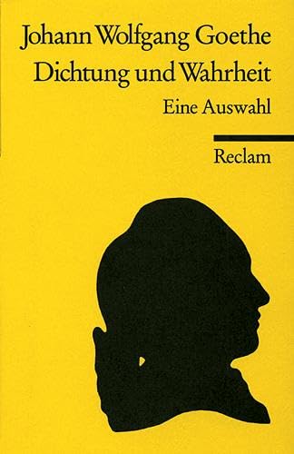 Dichtung und Wahrheit. Eine Auswahl: Goethe, Johann W von – Klassiker der deutschen Literatur (Reclams Universal-Bibliothek)