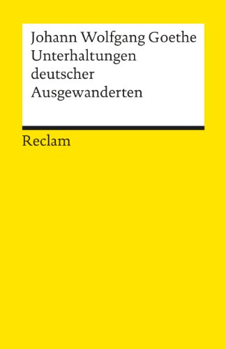 Unterhaltungen deutscher Ausgewanderten: Goethe, Johann W von – Deutsch-Lektüre, Deutsche Klassiker der Literatur (Reclams Universal-Bibliothek)