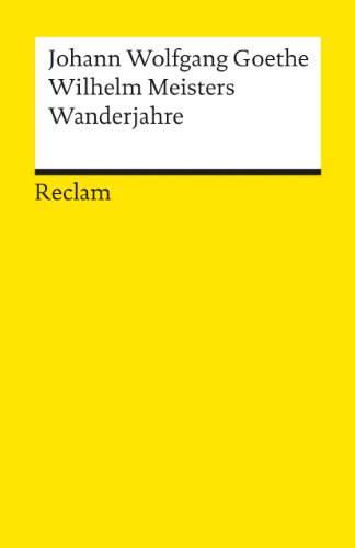Wilhelm Meisters Wanderjahre oder Die Entsagenden. Textausgabe mit Anmerkungen/Worterklärungen, Literaturhinweisen und Nachwort: Goethe, Johann Wolfgang – 7827 (Reclams Universal-Bibliothek)