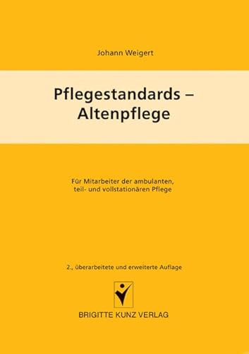 Pflegestandards - Altenpflege: Für Mitarbeiter der ambulanten, teil- und vollstationären Altenpflege: Für Mitarbeiter der ambulanten, teil- und vollstationären Pflege (Brigitte Kunz Verlag)