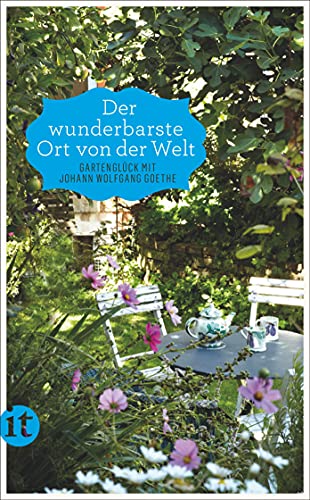 »Der wunderbarste Ort von der Welt«: Gartenglück mit Johann Wolfgang Goethe (insel taschenbuch)