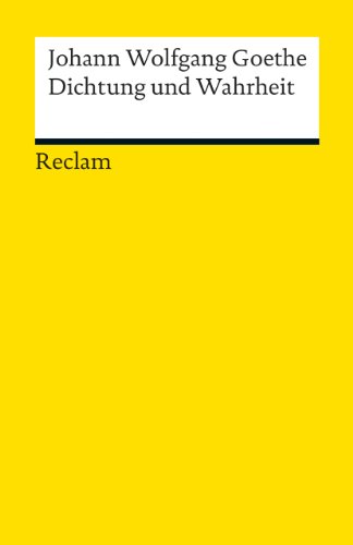 Dichtung und Wahrheit: Goethe, Johann Wolfgang – Deutsch-Lektüre, Deutsche Klassiker der Literatur – durchgesehen und bibliographisch ergänzt (Reclams Universal-Bibliothek)