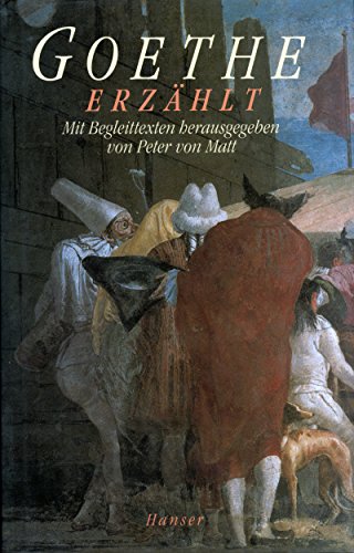 Goethe erzählt: Geschichten, Märchen, Schilderungen, Abenteuer und Geständnisse Goethe erzählt: Geschichten, Märchen, Schilderungen, Abenteuer und Geständnisse