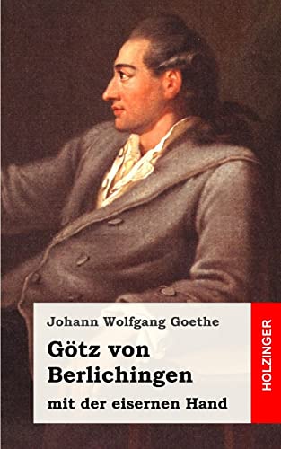Götz von Berlichingen mit der eisernen Hand: Ein Schauspiel Götz von Berlichingen mit der eisernen Hand: Ein Schauspiel