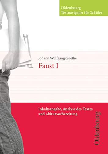 Oldenbourg Textnavigator für Schüler - Inhaltsangabe, Analyse des Textes und Abiturvorbereitung: Faust I
