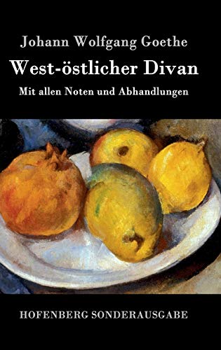 West-östlicher Divan: Mit allen Noten und Abhandlungen