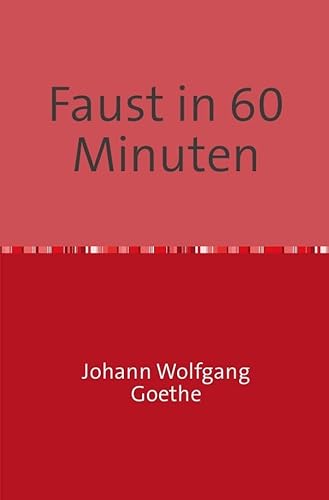 Faust in 60 Minuten: Gekürzte und erklärte Fassung der Tagödie erster Teil von epubli GmbH