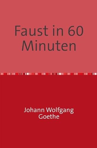 Faust in 60 Minuten: Gekürzte und erklärte Fassung der Tagödie erster Teil