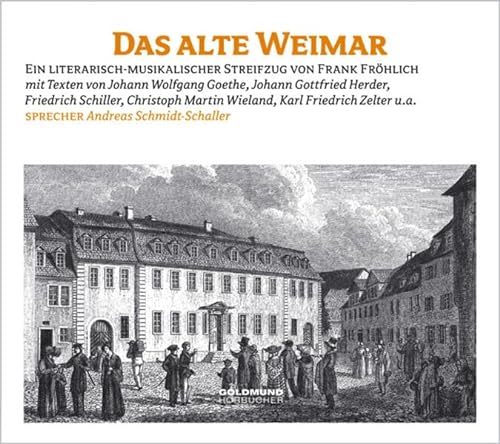 Das alte Weimar: Ein literarisch-musikalischer Streifzug durch Weimar - von Goethe bis Herder