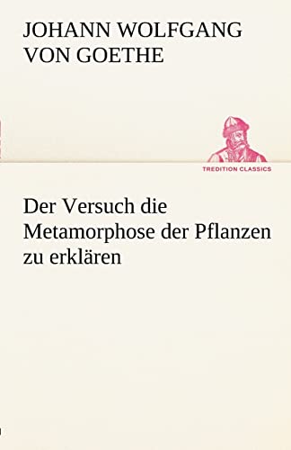 Der Versuch die Metamorphose der Pflanzen zu erklären (TREDITION CLASSICS)