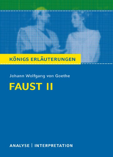 Faust II von Johann Wolfgang von Goethe.: Textanalyse und Interpretation mit ausführlicher Inhaltsangabe und Abituraufgaben mit Lösungen (Königs Erläuterungen und Materialien, Band 43)