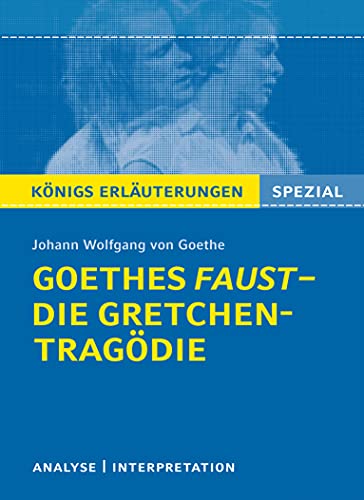Goethes Faust – Die Gretchen-Tragödie.: Lektüre- und Interpretationshilfe: Königs Erläuterungen Spezial Goethes Faust – Die Gretchen-Tragödie.: Lektüre- und Interpretationshilfe: Königs Erläuterungen Spezial