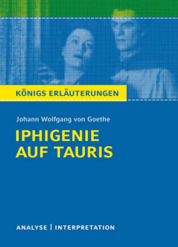 Königs Erläuterungen: Textanalyse und Interpretation zu Goethe. Iphigenie auf Tauris. Alle erforderlichen Infos für Abitur, Matura, Klausur und Referat plus Musteraufgaben mit Lösungen