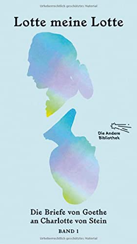 Lotte meine Lotte: Die Briefe von Goethe an Charlotte von Stein (Die Andere Bibliothek)