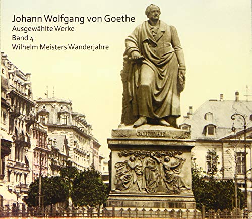 Wilhelm Meisters Wanderjahre: Ausgewählte Werke. Band 4 (Johann Wolfgang von Goethe: Ausgewählte Werke) von Medienverlag Kohfeldt