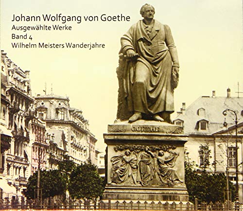 Wilhelm Meisters Wanderjahre: Ausgewählte Werke. Band 4 (Johann Wolfgang von Goethe: Ausgewählte Werke)