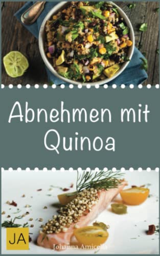 Abnehmen mit Quinoa -: 30 leckere, schnelle und einfache Rezepte die Ihnen dabei helfen die nervenden Kilos loszuwerden! von Independently published