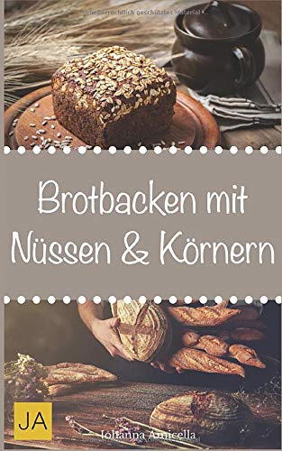Brot backen mit Nüssen & Körnern: Lernen Sie wie Sie ihr eigenes gesundes Brot zu Hause backen können von Independently published