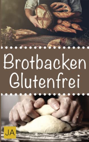 Brotbacken glutenfrei: 30 Rezepte für Genießer (Brot backen für Anfänger & Fortgeschrittene) von Independently published