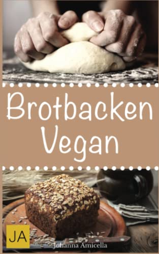 Brotbacken vegan: 30 Rezepte für Genießer (Brot backen für Anfänger & Fortgeschrittene) von Independently published