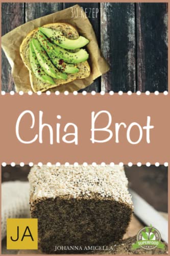 Chia Brot: Backen Sie ihr eigenes gesundes Chia Brot mit tollen einfachen Rezepten von Independently published
