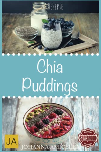 Chia Puddings: Leckere und gesunde Rezepte für jeden Tag. Gesund, Schlank, Schön und mehr Energie! Einfach Wohlfühlen und dabei spielend abnehmen! von Independently published