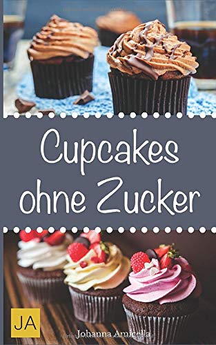 Cupcakes ohne Zucker: Einfache, leckere und zuckerfreie Cupcake-Rezepte zum Selbermachen für zu Hause Cupcakes ohne Zucker: Einfache, leckere und zuckerfreie Cupcake-Rezepte zum Selbermachen für zu Hause von Independently published