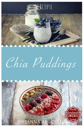 Das Chia Pudding Buch: 50+ leckere und gesunde Rezepte für jeden Tag - Gesund, Schlank und Schön - Mehr Energie! Einfach Wohlfühlen! Einfach Abnehmen! ... Samen, Chiasamen, Clean Eating, Superfood) von CreateSpace Independent Publishing Platform