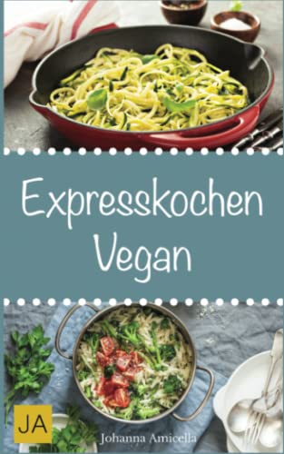 Expresskochen Vegan: Schnelle, einfache und leckere Rezepte aus der veganen Küche von Independently published