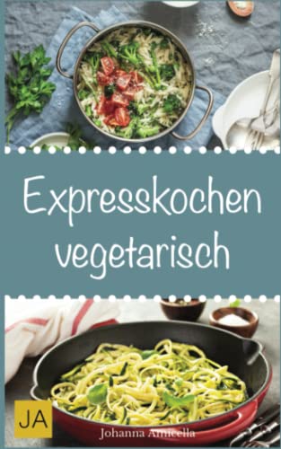 Expresskochen Vegetarisch: Schnelle, einfache und leckere Rezepte aus der vegetarischen Küche von Independently published