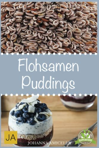 Flohsamen Puddings: Einfach Abnehmen mit leckeren Puddings mit Flohsamenschalen 50 tolle Rezeptideen zum Abnehmen