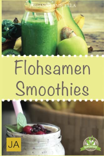 Flohsamen Smoothies: Der einfachste Weg abzunehmen ohne Hunger zu leiden Flohsamen Smoothies: Der einfachste Weg abzunehmen ohne Hunger zu leiden von Independently published