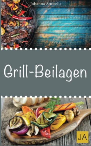 Grillbeilagen: 30 Rezepte für leckere Grill-Beilagen: Damit die nächste Grill-Party ein Hit wird ! von Independently published